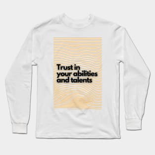 Trust in  your abilities  and talents Long Sleeve T-Shirt